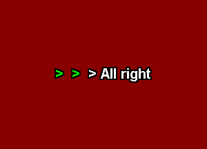 ) AII right