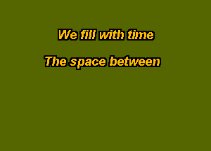 We rm with time

The space between