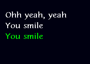 Ohh yeah, yeah
You smile

You smile