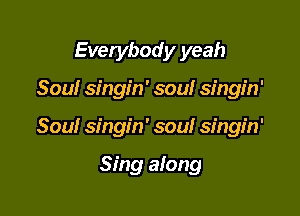 Evetybody yeah

Sou! singin' sou! singin'

Sou! singin' sou! singin'

Sing along