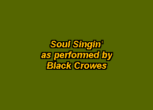 Sou! Singin'

as performed by
Black Crowes