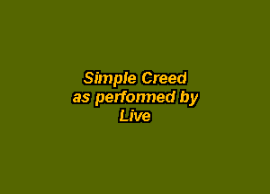 Simple Creed

as perfonned by
Live