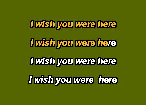 I wish you were here
i wish you were here

I wish you were here

I wish you were here