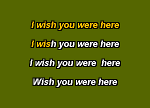 I wish you were here

i wish you were here

I wish you were here

Wish you were here