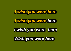 I wish you were here

i wish you were here

I wish you were here

Wish you were here