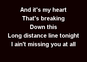 And it's my heart
That's breaking
Down this

Long distance line tonight
I ain't missing you at all