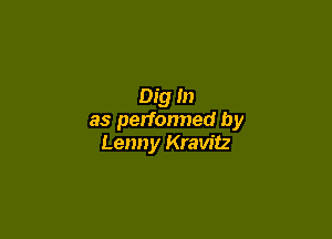 Dig In

as perfonned by
Lenny Kravitz