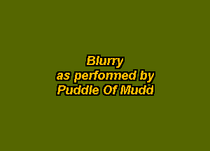Blurry

as perfonned by
Puddle Of Mudd