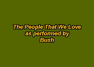 The People That We Love

as perfonned by
Bush
