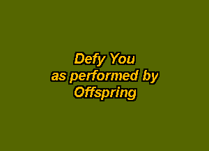 Defy You

as performed by
Offspring