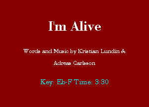 I'm Alive

Womb and Music by Kriamn Lundm 3x
Adxw Carbaon

Key Eb-FTime 3 30

g