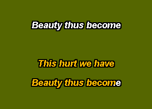 Beauty thus become

This hunt we have

Beauty thus become