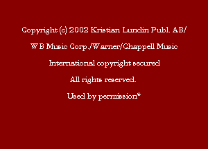 Copyright (c) 2002 Kristian Lundin Publ. AB
WB Music CorhWEmm40h5ppcll Music
Inmn'onsl copyright Bocuxcd
All rights mmod.

Used by pmnisbion