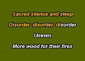 Sacred silence and steep

Disorder disorder disorder
Ummm

More wood for their fires