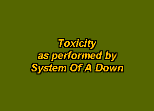 Toxicity

as performed by
System Of A Down