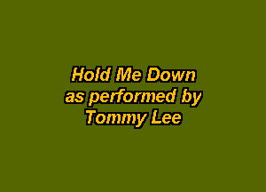 Hold Me Down

as performed by
Tommy Lee