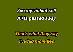 See my violent sen

AI! is passed away

That's what they say

I've fed more lies