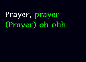 Prayer, prayer
(Prayer) oh ohh