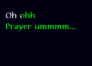 Oh ohh
Prayer ummmm...