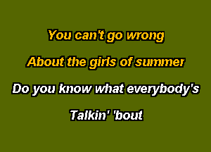 You can't go wrong

About the gms of summer

00 you know what everybody's

Talkin' 'bout