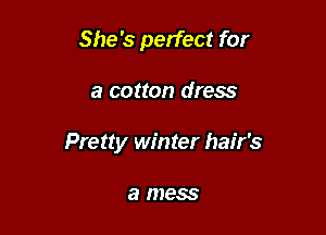 She's perfect for

a cotton dress

Pretty winter hair's

a 1855