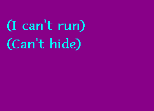 (I can't run)

(Can't hide)