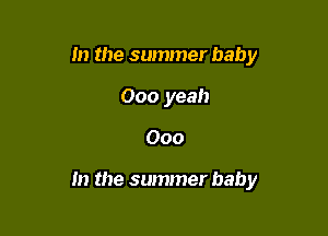 m the summer baby
000 yeah

000

In the summer baby