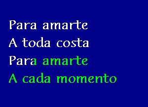 Para amarte
A toda costa

Para amar'te
A cada momento