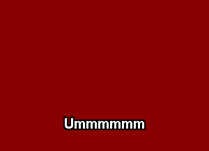 Ummmmmm