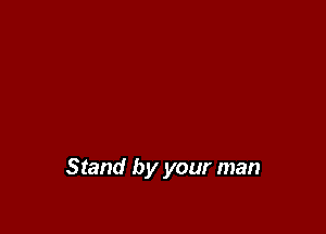 Stand by your man