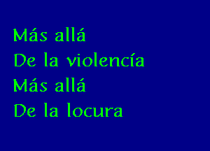 Mas alla'l
De la violencia

Mas allzi
De la locura