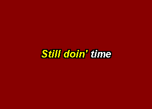 Still doin' time