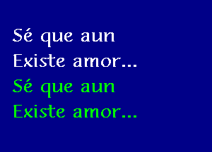 5 que aun
Existe amor...

5 que aun
Existe amor...