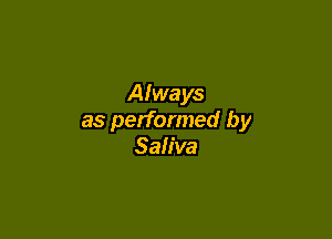 Always

as performed by
Saliva