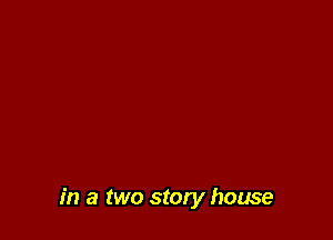 in a two story house