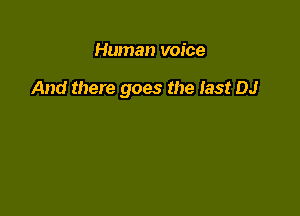Human voice

And there goes the last DJ
