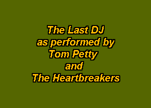 The Last DJ
as performed by

Tom Petty
and
The Heartbreakers