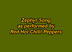 Zephyr Song

as performed by
Red Hot Chilli Peppers