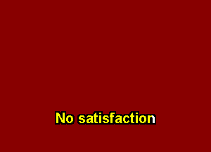 No satisfaction