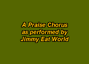 A Praise Chorus

as performed by
Jimmy Eat World