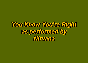 You Know You're Right

as performed by
Nirvana