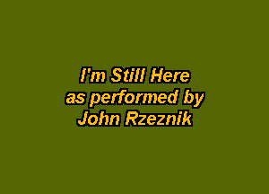 I'm Still Here

as performed by
John Rzeznik