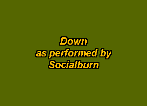 Down

as performed by
Socialbum