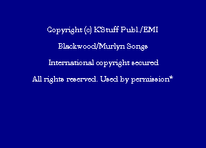 Copyright (c) K'Smff PubleMI
BlackwoodfMurlyn Songs
hman'onal copyright occumd

All righm marred. Used by pcrmiaoion