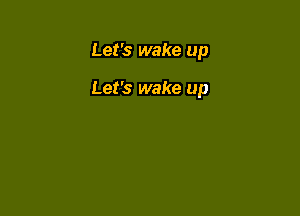 Let's wake up

Let's wake up