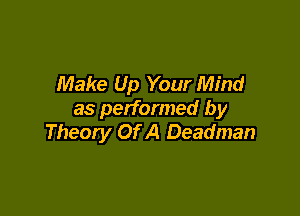 Make Up Your Mind

as performed by
Theory Of A Deadman