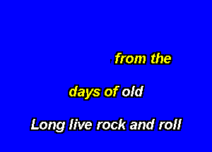 deliver me from the

days of old

Long live rock and ref!