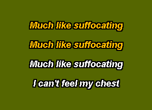 Much like suffocating

Much like suffocating

Much like suffocating

I can't feel my chest