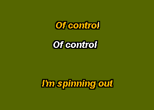 Of control

Of control

my spinning out