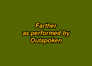 Farther

as performed by
Outspoken